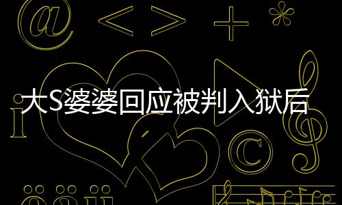 被判大S回应后首护儿露面子念孙 维婆婆媳想入狱